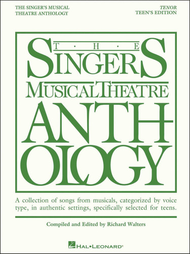 The Singer's Musical Theatre Anthology A Collection of Songs from Musicals, Categorized by Voice Type, in Authentic Settings, Specifically Selected for Teens. Tenor