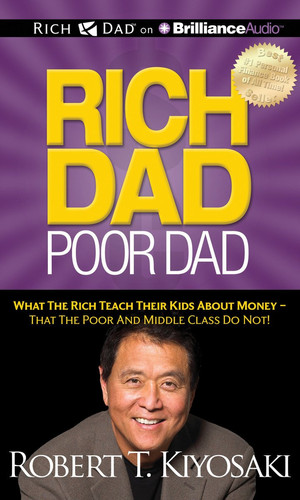 Rich Dad Poor Dad: What The Rich Teach Their Kids About Money - That the Poor and Middle Class Do Not!