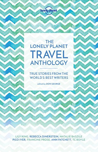 The Lonely Planet Travel Anthology: True Stories from the World's Best Writers (Lonely Planet Travel Writing)