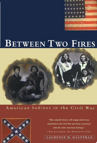 Between Two Fires American Indians in the Civil War