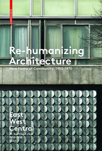 Re-Humanizing Architecture New Forms of Community, 1950-1970