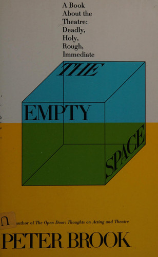 The Empty Space A Book About the Theatre: Deadly, Holy, Rough, Immediate