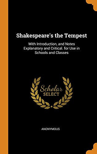 Shakespeare's the Tempest With Introduction, and Notes Explanatory and Critical. for Use in Schools and Classes