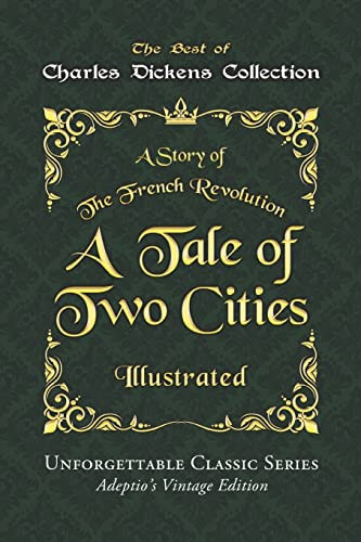 Charles Dickens Collection - A Tale of Two Cities - Illustrated: A Story of The French Revolution - Unforgettable Classic Series - Charles Dickens Collection