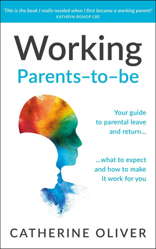 Working Parents-To-be Your Guide to Parental Leave and Return... What to Expect and How to Make It Work for You