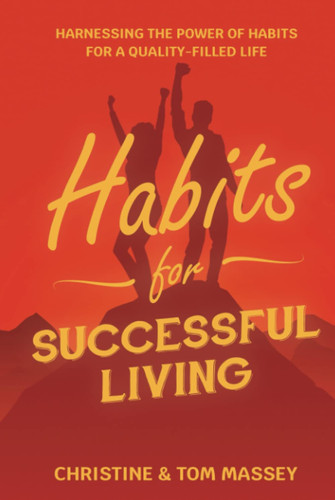 Habits for Successful Living: Harnessing the power of habits for a quality-filled life