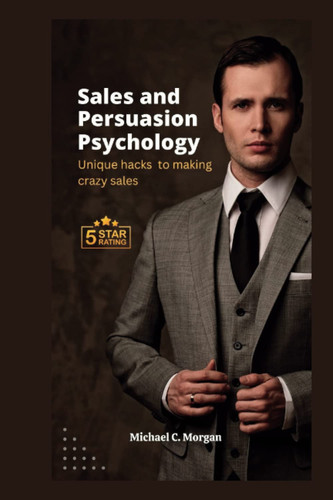 Sales and Persuasion Psychology: Unique hacks to making crazy sales