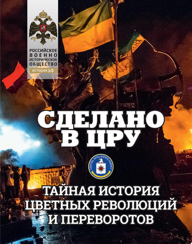 Сделано в ЦРУ. Тайная история цветных революций и переворотов