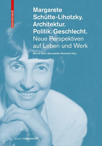 Margarete Schütte-Lihotzky Architektur, Politik, Geschlecht : neue Perspektiven auf Leben und Werk
