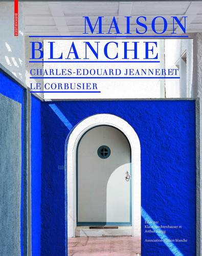 Maison Blanche - Charles-Edouard Jeanneret. Le Corbusier Histoire Et Restauration de la Villa Jeanneret-Perret 1912-2005