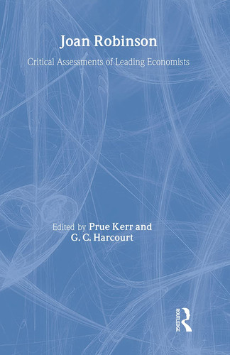 Joan Robinson Critical Assessments of Leading Economists