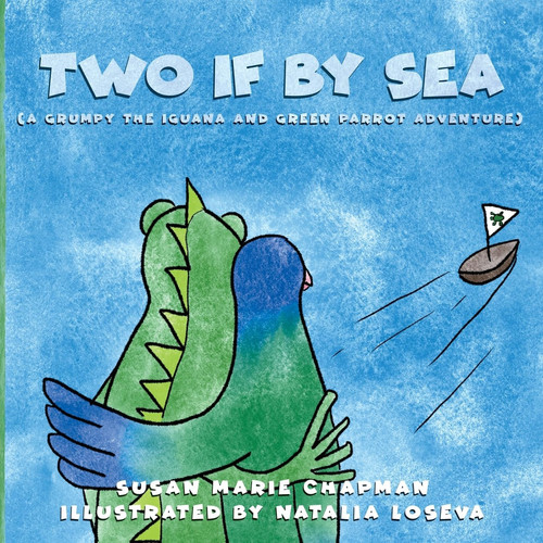 Cover of Two If by Sea : ( a Grumpy the Iguana and Green Parrot Adventure )