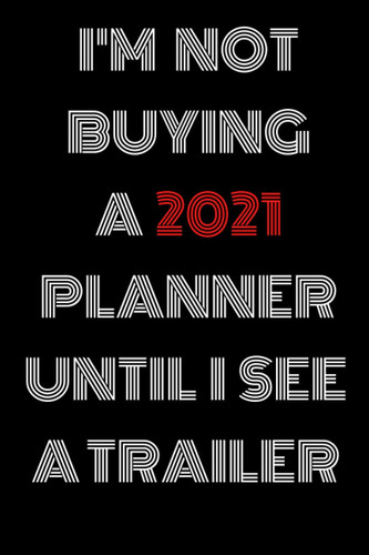 I'm Not Buying a 2021 Planner Until I See Trailer: Black Lined Notebook Journal, Funny Gift (Funny Work Journal/Notebook), 6" x 9", 120 Pages, Matte Finish