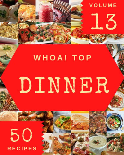 Whoa! Top 50 Dinner Recipes Volume 13: Keep Calm and Try Dinner Cookbook