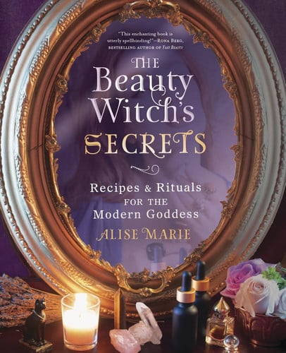 The Beauty Witch's Secrets Recipes & Rituals for the Modern Goddess