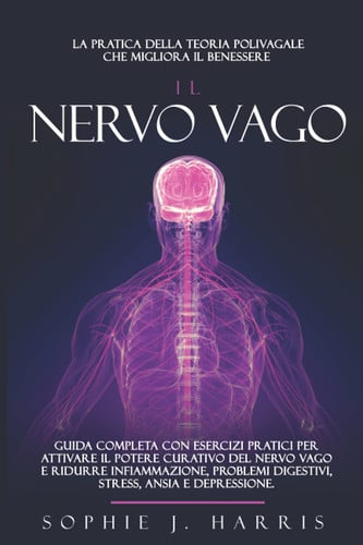IL NERVO VAGO: Guida completa con esercizi pratici per attivare il potere curativo del nervo vago e ridurre infiammazione, problemi digestivi, ... che migliora il benessere