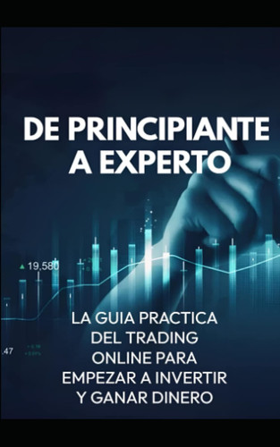De principiante a experto: la guía práctica del trading online para empezar a invertir y ganar dinero (Spanish Edition)