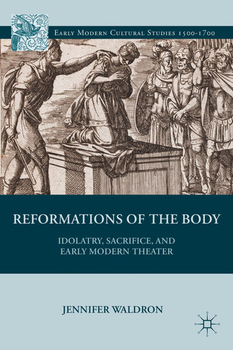 Reformations of the Body Idolatry, Sacrifice, and Early Modern Theater
