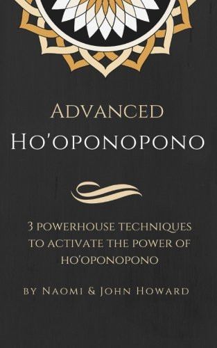 Advanced Ho'oponopono 3 Powerhouse Techniques to Activate the Power of Ho'oponopono