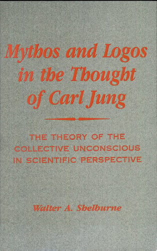 Mythos and Logos in the Thought of Carl Jung The Theory of the Collective Unconscious in Scientific Perspective