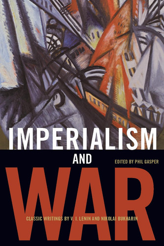 Imperialism and War Classic Writings by V. I. Lenin and Nikolai Bukharin