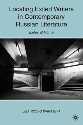 Locating Exiled Writers in Contemporary Russian Literature Exiles at Home