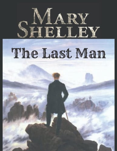 The Last Man: by Mary Wollstonecraft Shelley