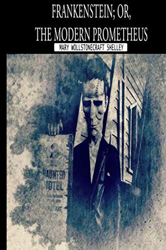 Frankenstein; Or, The Modern Prometheus: 2020 Latest Edition by Mary Wollstonecraft Shelley (2020 Edition)