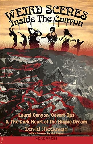 Weird Scenes Inside the Canyon Laurel Canyon, Covert Ops & the Dark Heart of the Hippie Dream