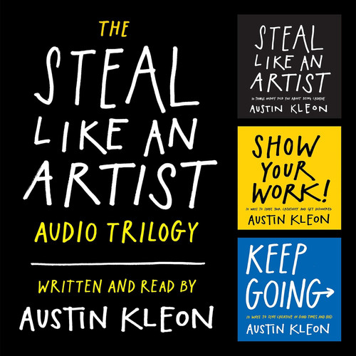 The Steal Like an Artist Audio Trilogy: How to Be Creative, Show Your Work, and Keep Going [Audio]