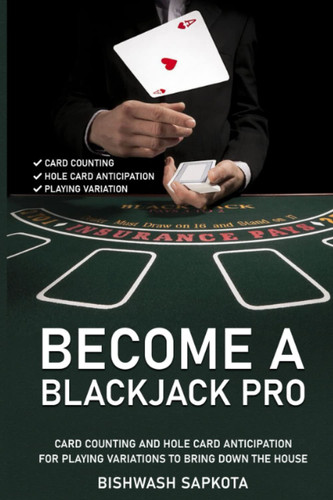 Become a Blackjack Pro: Card Counting and hole card anticipation for playing variations to bring down the house