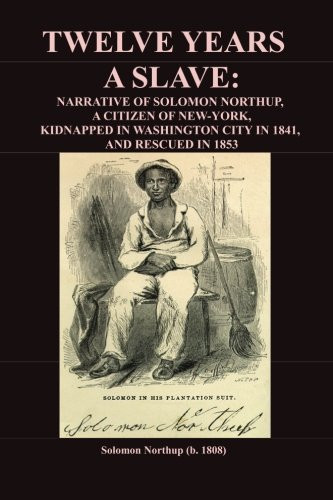 Twelve Years a Slave Narrative of Solomon Northup, Citizen of New York, Kidnapped in Washington City in 1841, and Rescued In 1853