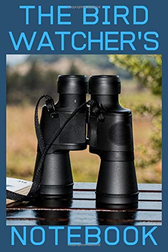 The Bird Watcher's Notebook Gift for the Wild Bird Enthusiast in the Family, Friends, Kids, Boy, Girl, Man, Woman, Girlfriend, Boyfriend, Partner, Spouse Or Co-Worker