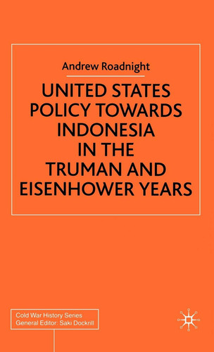 United States Policy Towards Indonesia in the Truman and Eisenhower Years