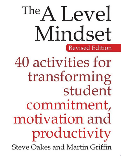 The A Level Mindset 40 activities for transforming student commitment, motivation and productivity