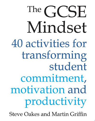 The GCSE Mindset 40 activities for transforming commitment, motivation and productivity