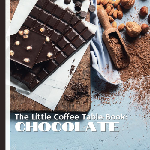 The Little Coffee Table Book Chocolate: A Journey Through the History, Science, and Artistry of One of the World's Most Beloved Treats.