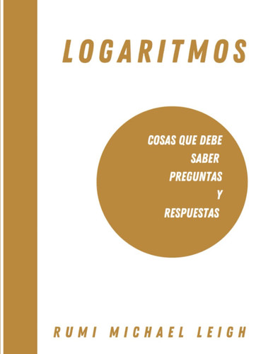 Logaritmos: Cosas que debe saber (preguntas y respuestas) (Spanish Edition)