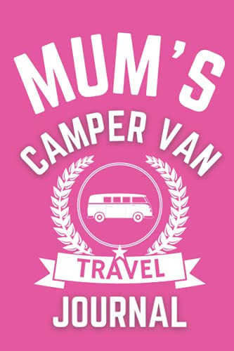 Mum's Camper Van Travel Journal - The Perfect Gift For A Mum With A Camper Van: - A Quality Journal For Mum To Record Her Memorable Camper Van Road Trip Overnight Stopovers