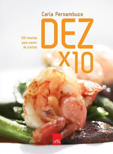 Dez x 10 - 100 receitas para comer de joelhos