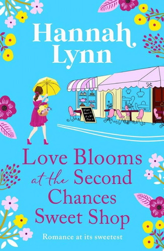Love Blooms at the Second Chances Sweet Shop The perfect feel-good romance from Hannah Lynn