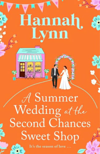 A Summer Wedding at the Second Chances Sweet Shop A gorgeously feel-good, romantic read from Hannah Lynn