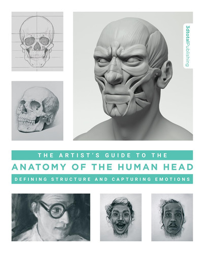 The Artist's Guide to the Anatomy of the Human Head Defining Structure and Capturing Emotions