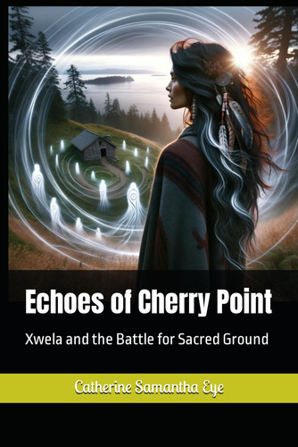 Echoes of Cherry Point: Xwela and the Battle for Sacred Ground