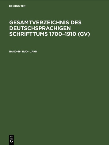 Gesamtverzeichnis des deutschsprachigen Schrifttums 1700–1910 (GV): Band 66 Huo - Jahn