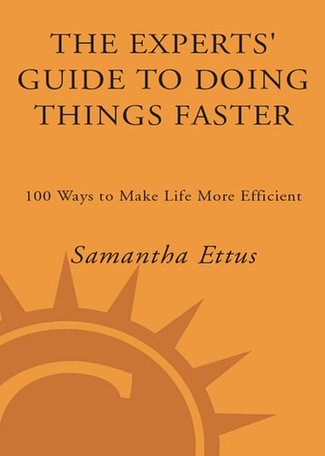 The Experts’ Guide to Doing Things Faster: 100 Ways to Make Life More Efficient