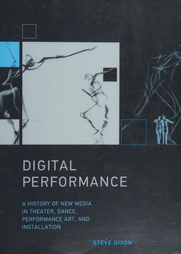 Digital performance : a history of new media in theater, dance, performance art, and installation