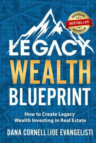 Legacy Wealth Blueprint: How to Create Legacy Wealth Investing in Real Estate