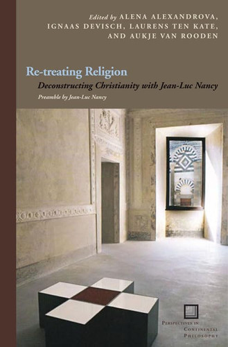 Re-treating Religion Deconstructing Christianity with Jean-Luc Nancy