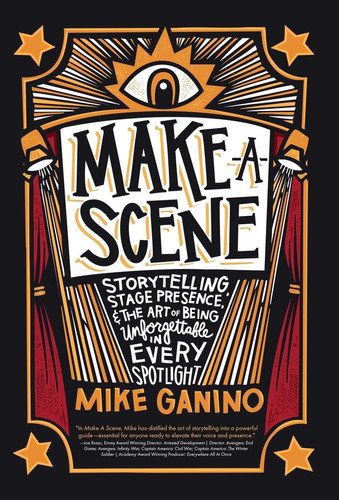 Make a Scene Storytelling, Stage Presence, and the Art of Being Unforgettable in Every Spotlight - Book by Mike Ganino